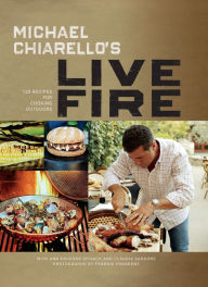 Title: Michael Chiarello's Live Fire: 125 Recipes for Cooking Outdoors, Author: Michael Chiarello