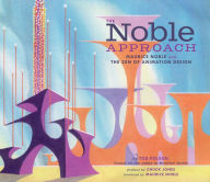 Title: The Noble Approach: Maurice Noble and the Zen of Animation Design, Author: Tod Polson