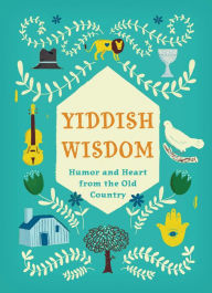 Title: Yiddish Wisdom: Humor and Heart from the Old Country, Author: Chronicle Books