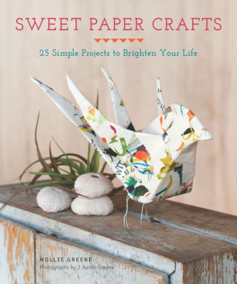 Title: Sweet Paper Crafts: 25 Simple Projects to Brighten Your Life, Author: Mollie Greene