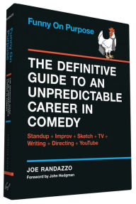 Title: Funny on Purpose: The Definitive Guide to an Unpredictable Career in Comedy: Standup + Improv + Sketch + TV + Writing + Directing + YouTube, Author: Joe Randazzo