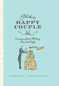 Title: To the Happy Couple: Creating a Great Wedding Toast with Style, Author: Sarah McElwain