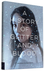 Title: A History of Glitter and Blood, Author: Hannah Moskowitz