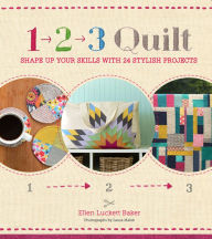 Title: 1, 2, 3 Quilt: Shape Up Your Skills with 24 Stylish Projects, Author: Ellen Luckett Baker