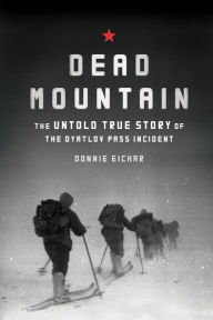 Title: Dead Mountain: The Untold True Story of the Dyatlov Pass Incident, Author: Donnie Eichar