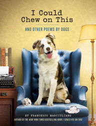 Title: I Could Chew on This: And Other Poems by Dogs, Author: Francesco Marciuliano