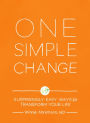 One Simple Change: Surprisingly Easy Ways to Transform Your Life