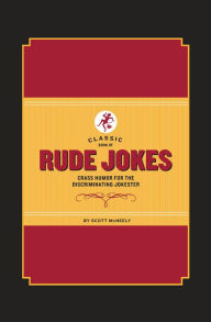 Title: Classic Book of Rude Jokes: Crass Humor for the Discriminating Jokester, Author: Scott McNeely