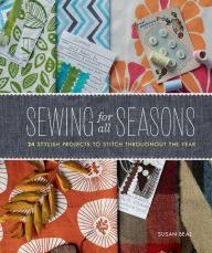 Title: Sewing for All Seasons: 24 Stylish Projects to Stitch Throughout the Year, Author: Susan Beal