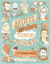 Title: Artists, Writers, Thinkers, Dreamers: Portraits of Fifty Famous Folks and All Their Weird Stuff, Author: James Gulliver Hancock