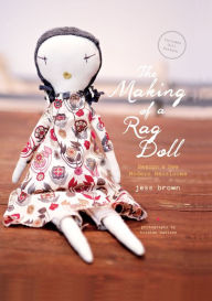 Title: The Making of a Rag Doll: Design & Sew Modern Heirlooms, Author: Jess Brown