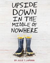 Title: Upside Down in the Middle of Nowhere, Author: Julie T. Lamana