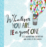 Title: Whatever You Are, Be a Good One: 100 Inspirational Quotations Hand-Lettered by Lisa Congdon, Author: Lisa Congdon