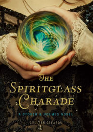 Title: The Spiritglass Charade (Stoker and Holmes Series #2), Author: Colleen Gleason