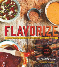 Title: Flavorize: Great Marinades, Injections, Brines, Rubs, and Glazes, Author: Ray Lampe