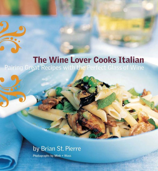 The Wine Lover Cooks Italian: Pairing Great Recipes with the Perfect Glass of Wine