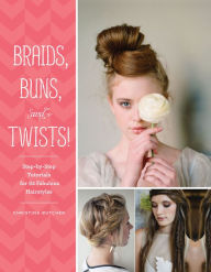 Title: Braids, Buns, and Twists!: Step-by-Step Tutorials for 82 Fabulous Hairstyles, Author: Christina Butcher