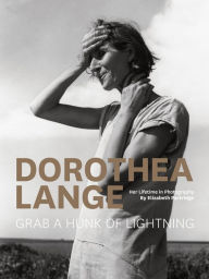 Title: Dorothea Lange: Grab a Hunk of Lightning, Author: Elizabeth Partridge