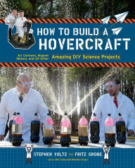 Title: How to Build a Hovercraft: Air Cannons, Magnetic Motos, and 25 Other Amazing DIY Science Projects, Author: Stephen Voltz