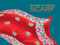 Title: 50 Ways to Wear a Scarf, Author: Lauren Friedman