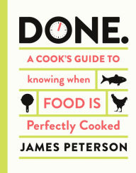 Title: Done.: A Cook's Guide to Knowing When Food Is Perfectly Cooked, Author: James Peterson