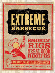 Title: Extreme Barbecue: Smokin' Rigs and Real Good Recipes, Author: Dan Huntley