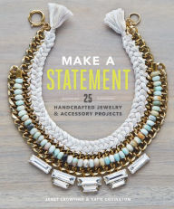 Title: Make a Statement: 25 Handcrafted Jewelry & Accessory Projects, Author: Janet Crowther