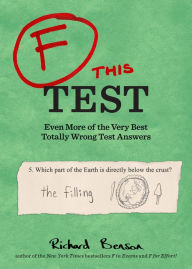 Title: F this Test: Even More of the Very Best Totally Wrong Test Answers, Author: Richard Benson