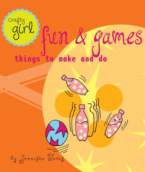 Fun and Games: Things to Make and Do (Crafty Girl Series)