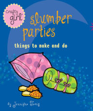 Title: Crafty Girl: Slumber Parties: Things to Make and Do, Author: Jennifer Traig