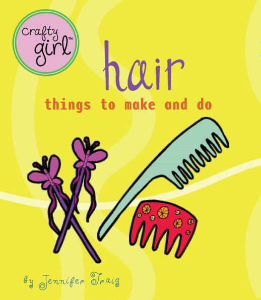 Hair: Things to Make and Do (Crafty Girl Series)