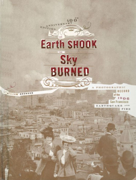 The Earth Shook, the Sky Burned: A Photographic Record of the 1906 San Francisco Earthquake and Fire
