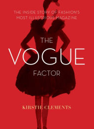 Title: The Vogue Factor: The Inside Story of Fashion's Most Illustrious Magazine, Author: Kirstie Clements