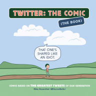 Title: Twitter: The Comic (The Book): Comics Based on the Greatest Tweets of Our Generation, Author: Mike Rosenthal