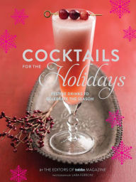 Title: Cocktails for the Holidays: Festive Drinks to Celebrate the Season, Author: The Editors of Imbibe Magazine