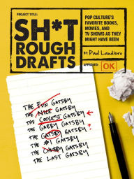 Title: Sh*t Rough Drafts: Pop Culture's Favorite Books, Movies, and TV Shows as They Might Have Been, Author: Paul Laudiero