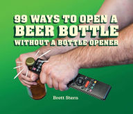 Title: 99 Ways to Open a Beer Bottle Without a Bottle Opener, Author: Brett Stern
