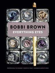 Title: Everything Eyes: Professional Techniques * Essential Tools * Gorgeous Makeup Looks, Author: Bobbi Brown