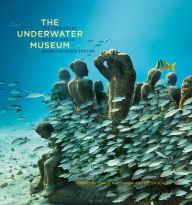 Title: The Underwater Museum: The Submerged Sculptures of Jason deCaires Taylor, Author: Jason deCaires Taylor