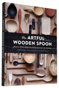 Title: The Artful Wooden Spoon: How to Make Exquisite Keepsakes for the Kitchen, Author: Joshua Vogel