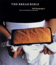 Title: The Bread Bible: 300 Favorite Recipes, Author: Beth Hensperger