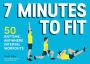 7 Minutes to Fit: 50 Anytime, Anywhere Interval Workouts