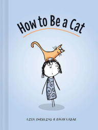 Title: How to Be a Cat: (Cat Books for Kids, Cat Gifts for Kids, Cat Picture Book), Author: Lisa Swerling