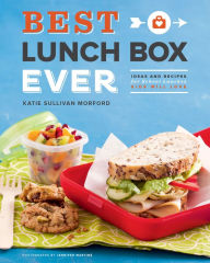 Title: Best Lunch Box Ever: Ideas and Recipes for School Lunches Kids Will Love, Author: Katie Sullivan Morford