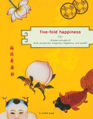 Title: Five-Fold Happiness: Chinese Concepts of Luck, Prosperity, Longevity, Happiness, and Wealth, Author: Vivien Sung
