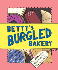Title: Betty's Burgled Bakery: An Alliteration Adventure, Author: Travis Nichols