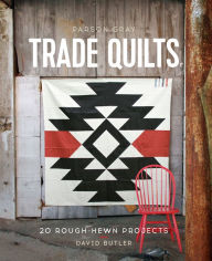 Title: Parson Gray Trade Quilts: 20 Rough-Hewn Projects, Author: David Butler