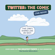 Title: Twitter: The Comic (The Book): Comics Based on the Greatest Tweets of Our Generation, Author: Mike Rosenthal