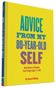 Advice from My 80-Year-Old Self: Real Words of Wisdom from People Ages 7 to 88