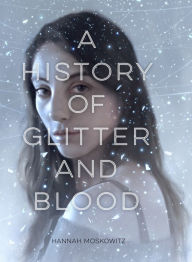Title: A History of Glitter and Blood, Author: Hannah Moskowitz